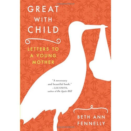 Great with Child: Letters to a Young Mother" by Beth Ann Fennelly