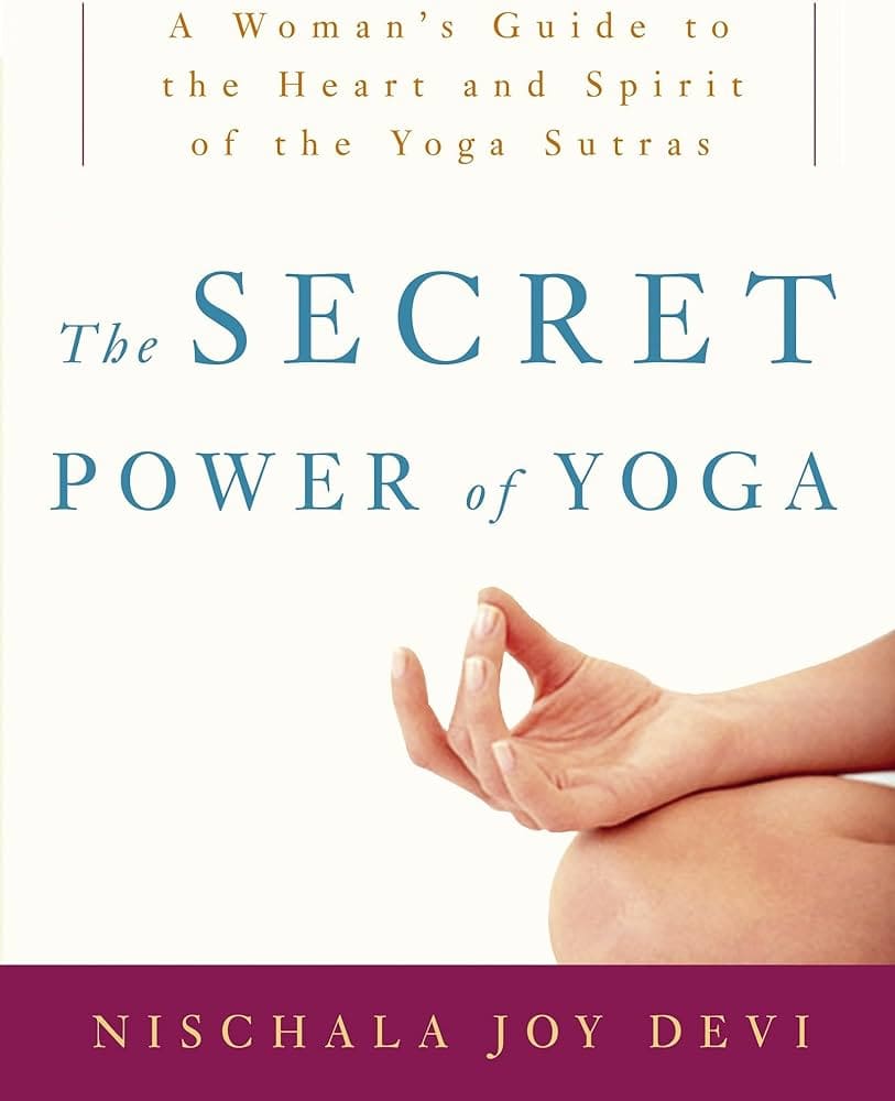 The Secret Power of Yoga: A Woman's Guide to the Heart and Spirit of the Yoga Sutras" by Nischala Joy Devi